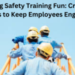 Making Safety Training Fun: Creative Ideas to Keep Employees Engaged