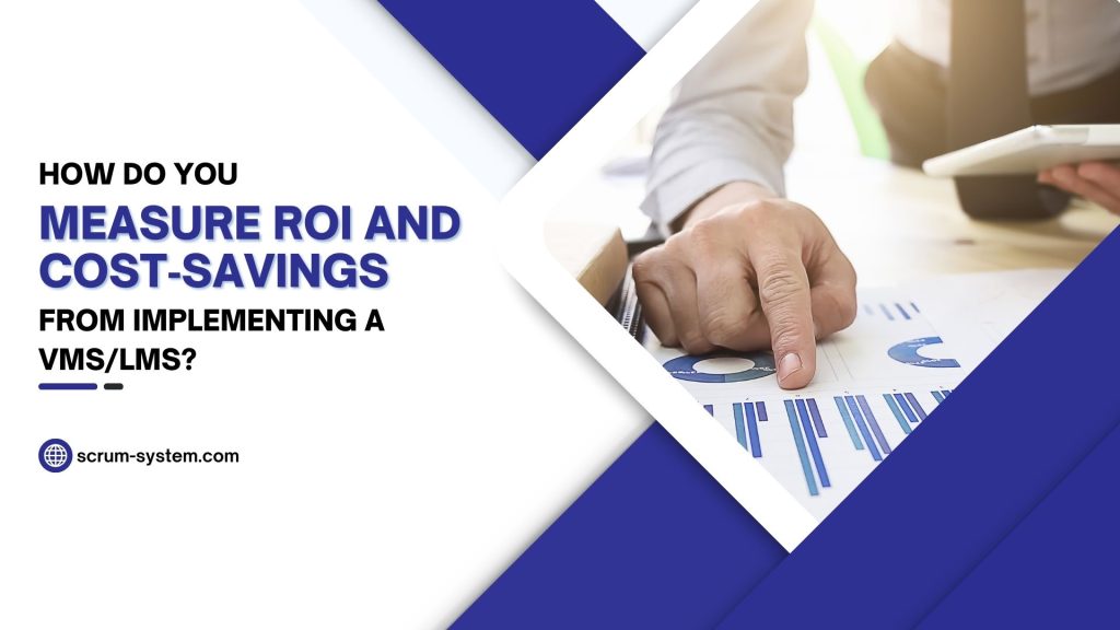 How Do You Measure ROI and Cost‑Savings from Implementing a VMS/LMS?