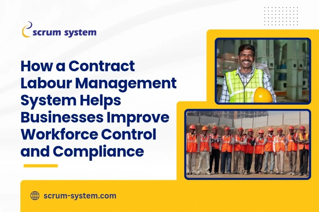 How a Contract Labour Management System Helps Businesses Improve Workforce Control and Compliance