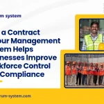 How a Contract Labour Management System Helps Businesses Improve Workforce Control and Compliance